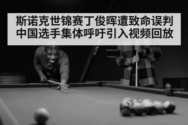 斯诺克世锦赛丁俊晖遭致命误判 中国选手集体呼吁引入视频回放