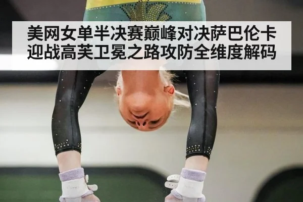 美网女单半决赛巅峰对决萨巴伦卡迎战高芙卫冕之路攻防全维度解码